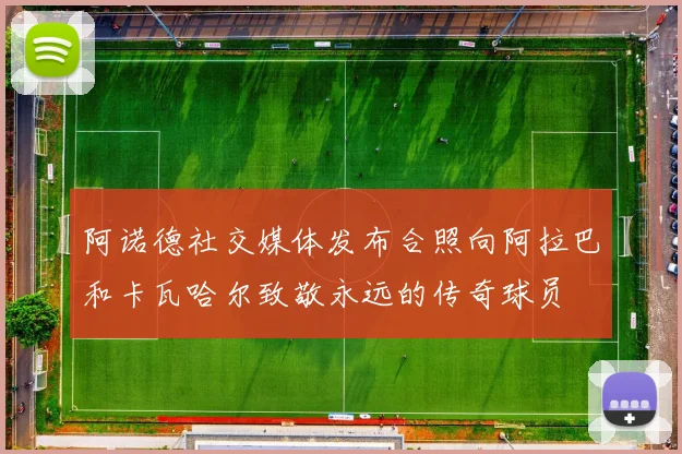 阿诺德社交媒体发布合照向阿拉巴和卡瓦哈尔致敬永远的传奇球员